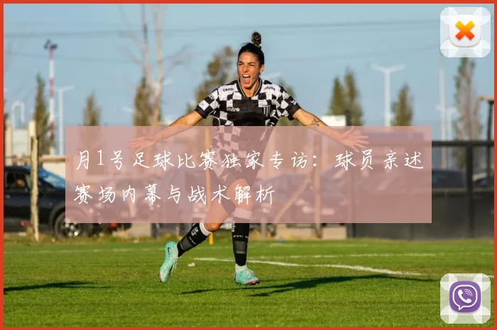 月1号足球比赛独家专访：球员亲述赛场内幕与战术解析