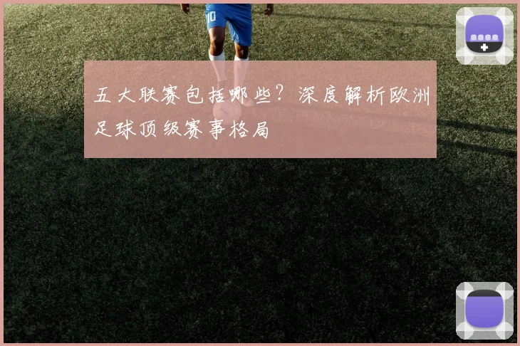 五大联赛包括哪些?深度解析欧洲足球顶级赛事格局