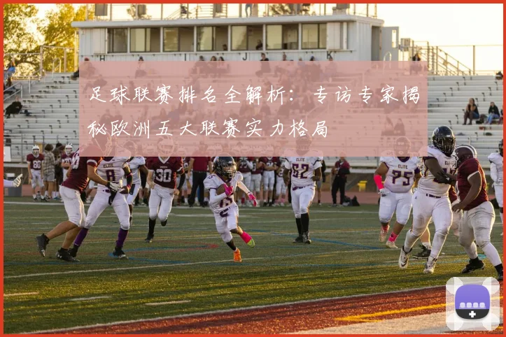 足球联赛排名全解析：专访专家揭秘欧洲五大联赛实力格局