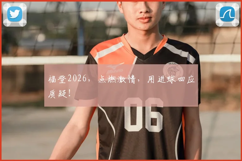 福登2026，点燃激情，用进球回应质疑！