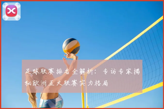 足球联赛排名全解析：专访专家揭秘欧洲五大联赛实力格局